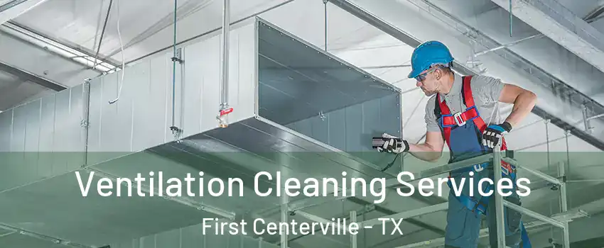 Ventilation Cleaning Services First Centerville - TX