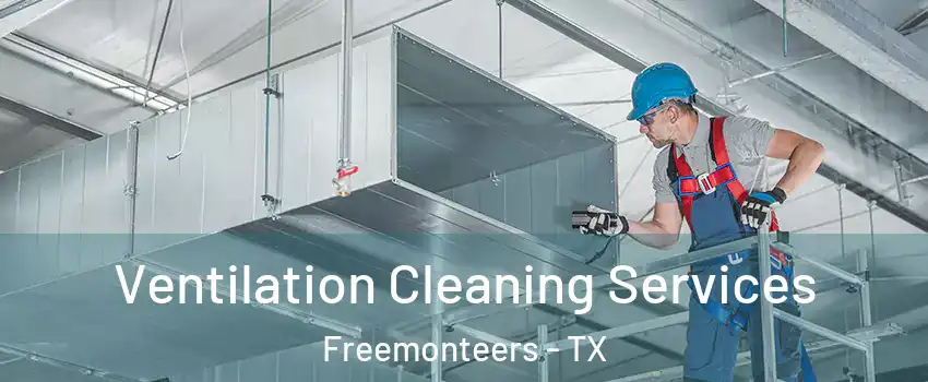 Ventilation Cleaning Services Freemonteers - TX