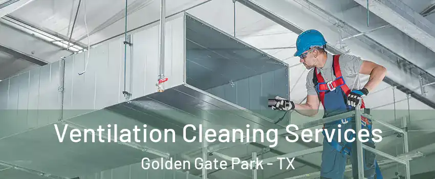 Ventilation Cleaning Services Golden Gate Park - TX