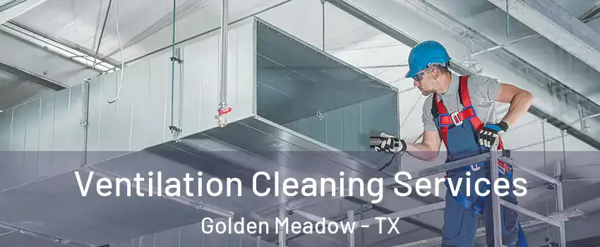 Ventilation Cleaning Services Golden Meadow - TX