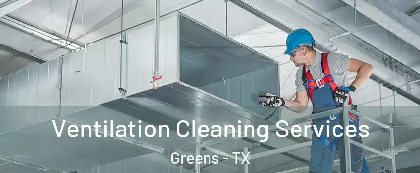 Ventilation Cleaning Services Greens - TX