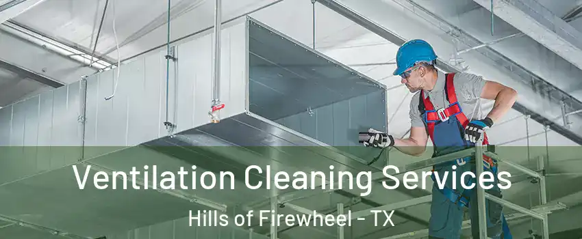 Ventilation Cleaning Services Hills of Firewheel - TX