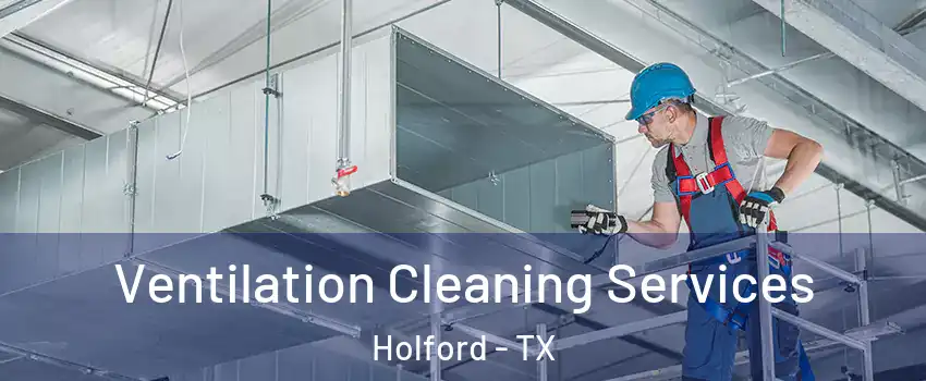 Ventilation Cleaning Services Holford - TX