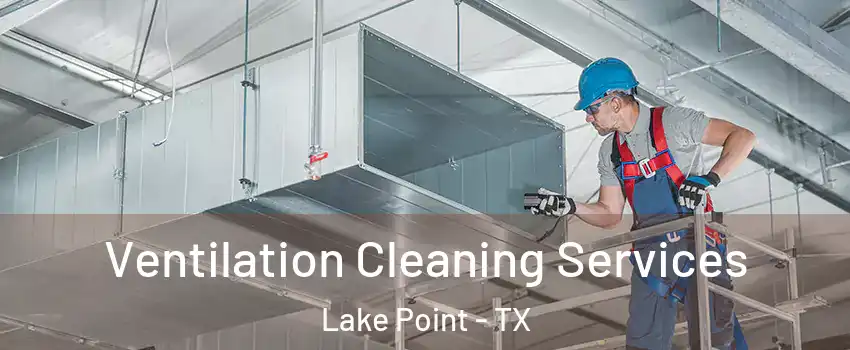 Ventilation Cleaning Services Lake Point - TX