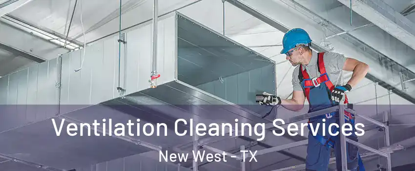 Ventilation Cleaning Services New West - TX