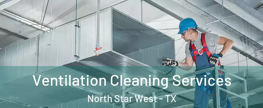 Ventilation Cleaning Services North Star West - TX