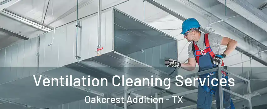 Ventilation Cleaning Services Oakcrest Addition - TX