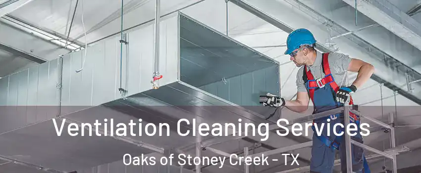 Ventilation Cleaning Services Oaks of Stoney Creek - TX