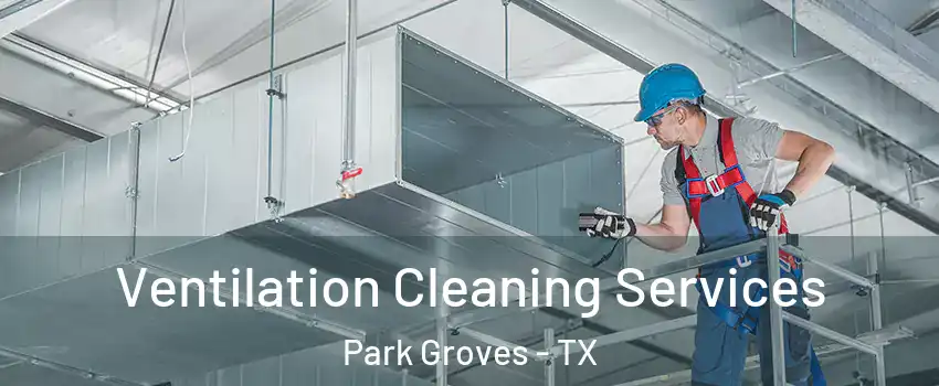 Ventilation Cleaning Services Park Groves - TX