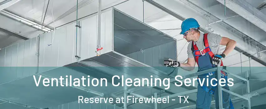 Ventilation Cleaning Services Reserve at Firewheel - TX