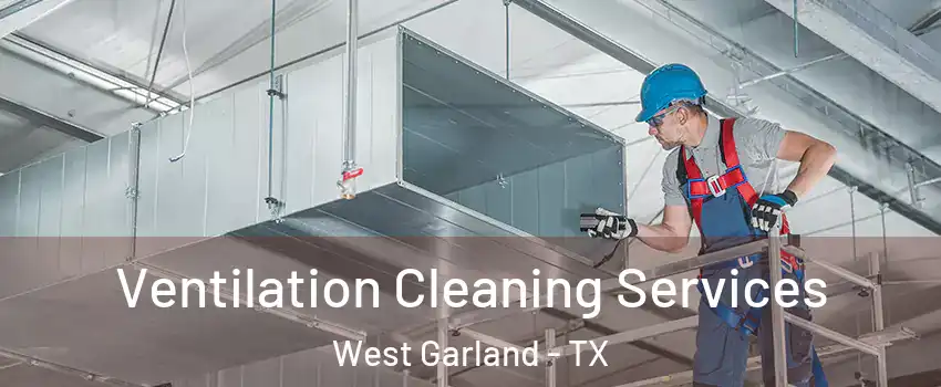 Ventilation Cleaning Services West Garland - TX