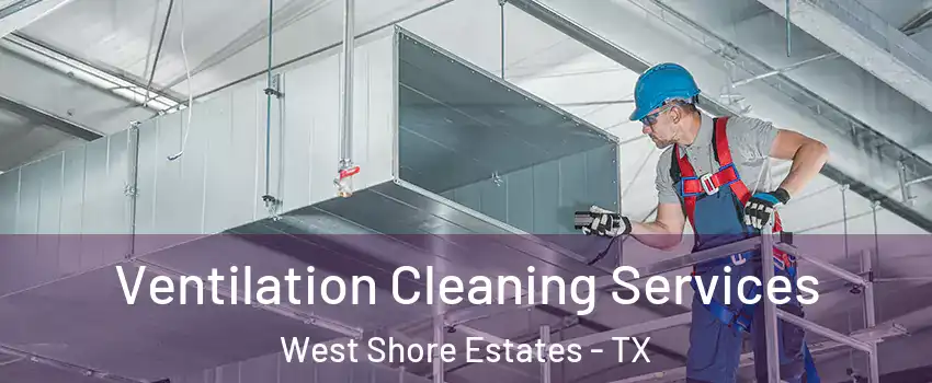 Ventilation Cleaning Services West Shore Estates - TX