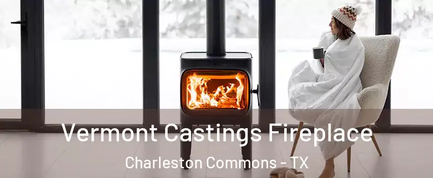 Vermont Castings Fireplace Charleston Commons - TX