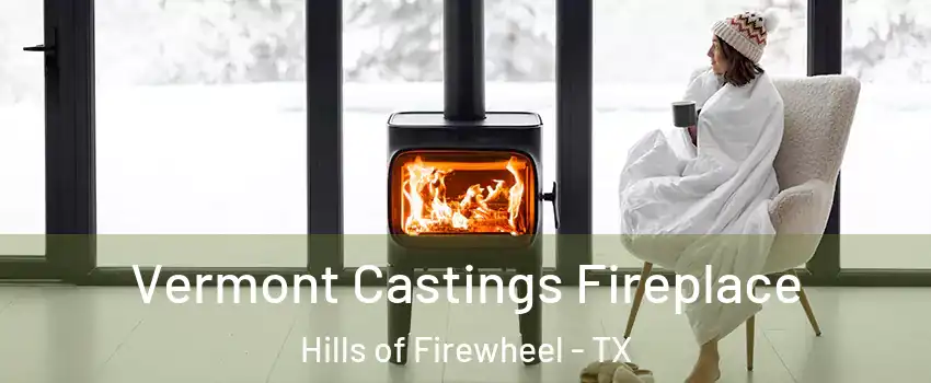 Vermont Castings Fireplace Hills of Firewheel - TX