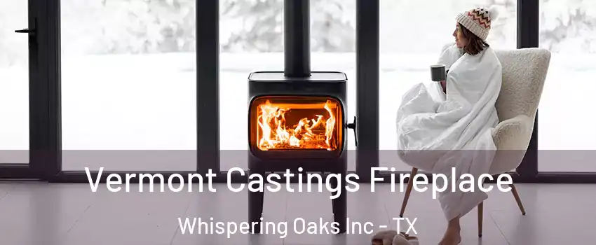 Vermont Castings Fireplace Whispering Oaks Inc - TX