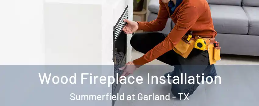 Wood Fireplace Installation Summerfield at Garland - TX