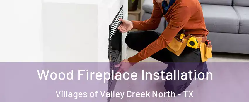 Wood Fireplace Installation Villages of Valley Creek North - TX