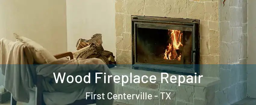 Wood Fireplace Repair First Centerville - TX