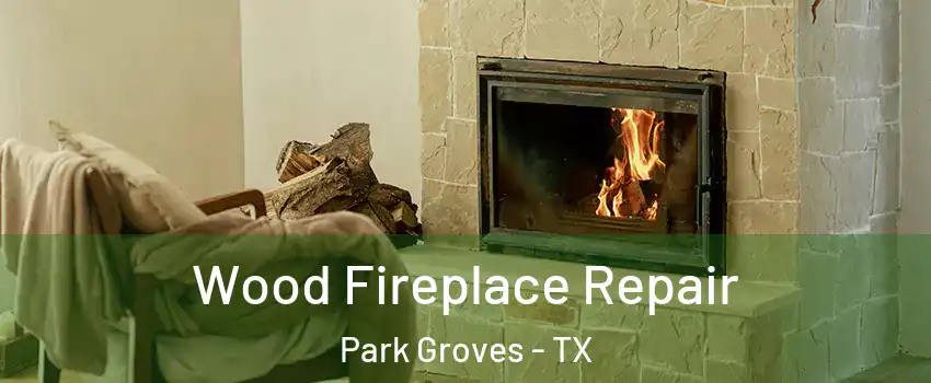 Wood Fireplace Repair Park Groves - TX