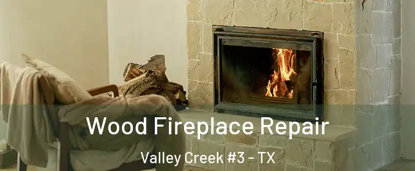 Wood Fireplace Repair Valley Creek #3 - TX