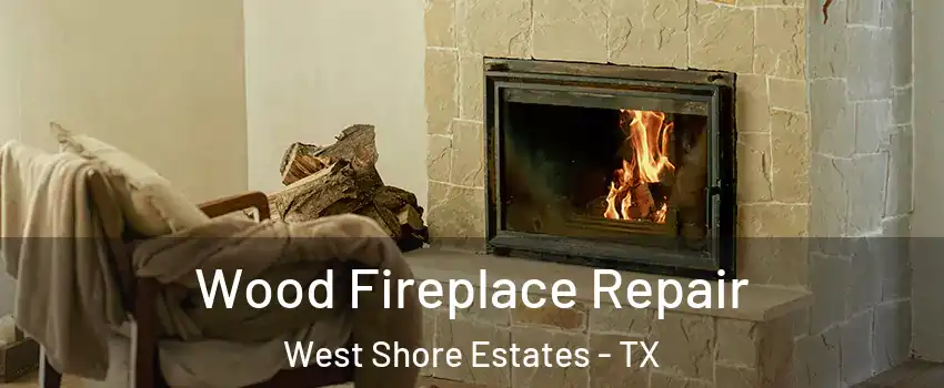 Wood Fireplace Repair West Shore Estates - TX