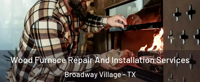 Wood Furnace Repair And Installation Services Broadway Village - TX