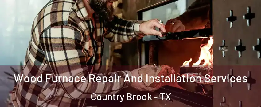 Wood Furnace Repair And Installation Services Country Brook - TX