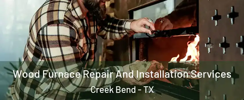 Wood Furnace Repair And Installation Services Creek Bend - TX