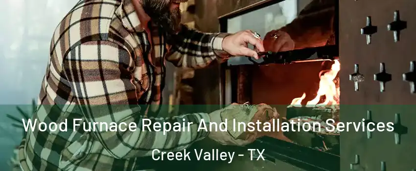 Wood Furnace Repair And Installation Services Creek Valley - TX