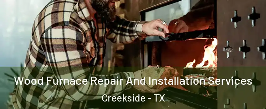 Wood Furnace Repair And Installation Services Creekside - TX