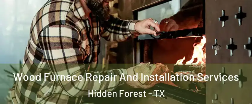 Wood Furnace Repair And Installation Services Hidden Forest - TX