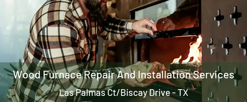 Wood Furnace Repair And Installation Services Las Palmas Ct/Biscay Drive - TX