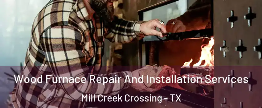 Wood Furnace Repair And Installation Services Mill Creek Crossing - TX