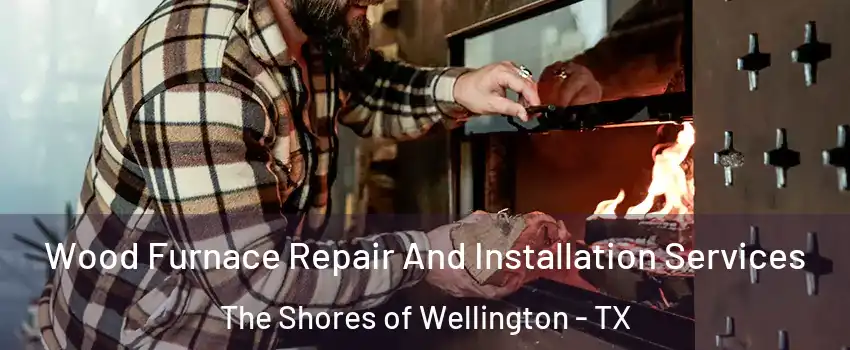 Wood Furnace Repair And Installation Services The Shores of Wellington - TX