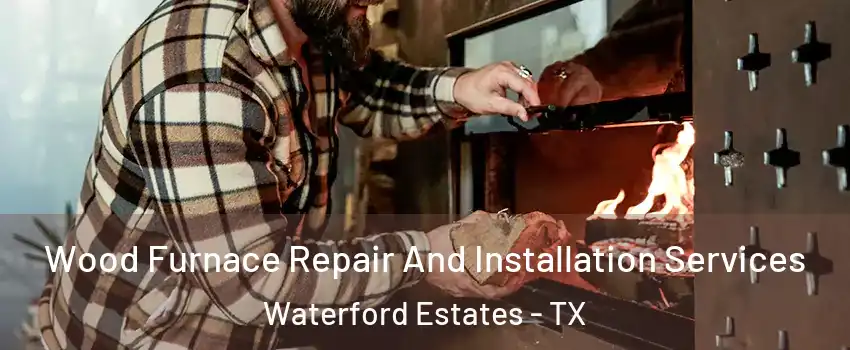 Wood Furnace Repair And Installation Services Waterford Estates - TX