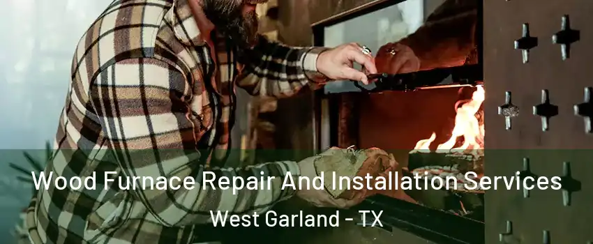 Wood Furnace Repair And Installation Services West Garland - TX