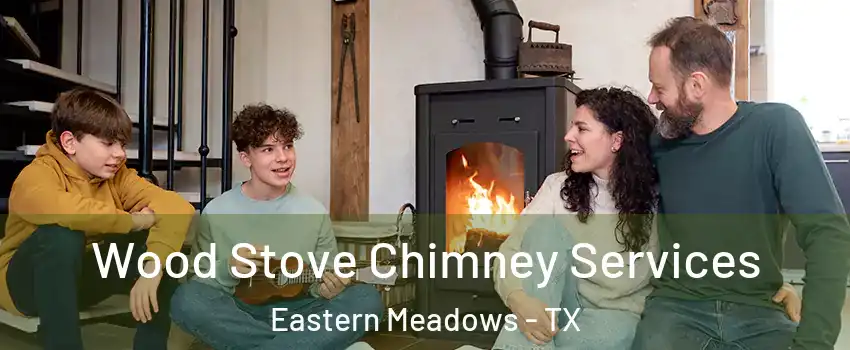 Wood Stove Chimney Services Eastern Meadows - TX