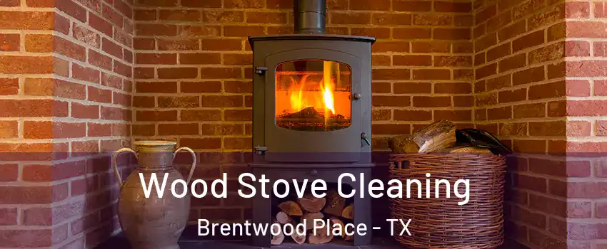 Wood Stove Cleaning Brentwood Place - TX