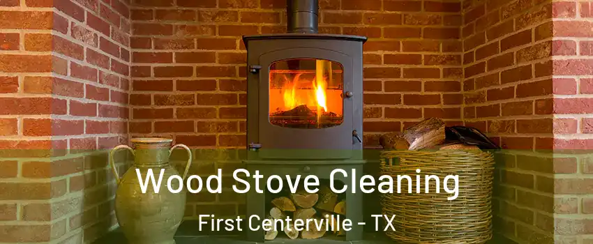 Wood Stove Cleaning First Centerville - TX