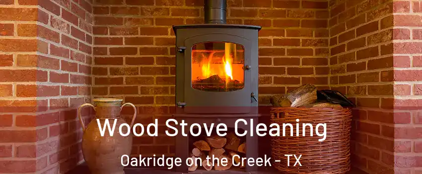 Wood Stove Cleaning Oakridge on the Creek - TX