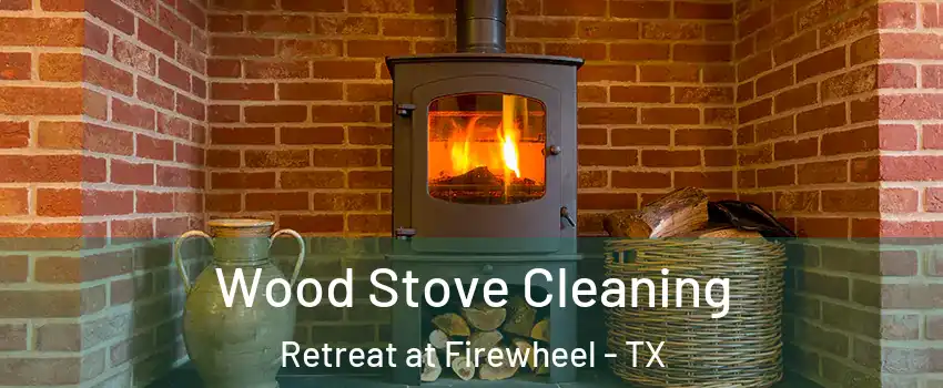 Wood Stove Cleaning Retreat at Firewheel - TX