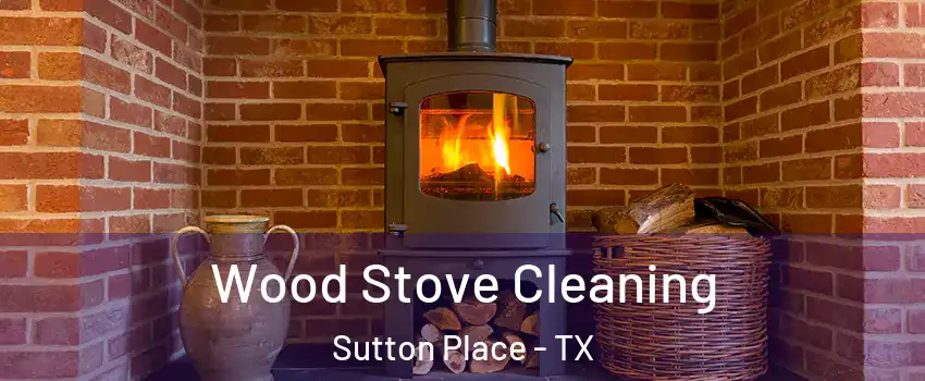 Wood Stove Cleaning Sutton Place - TX