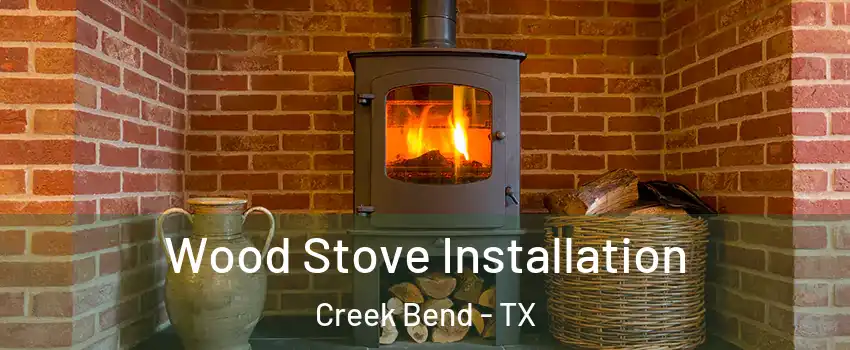 Wood Stove Installation Creek Bend - TX