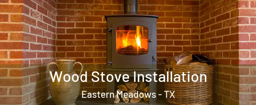 Wood Stove Installation Eastern Meadows - TX