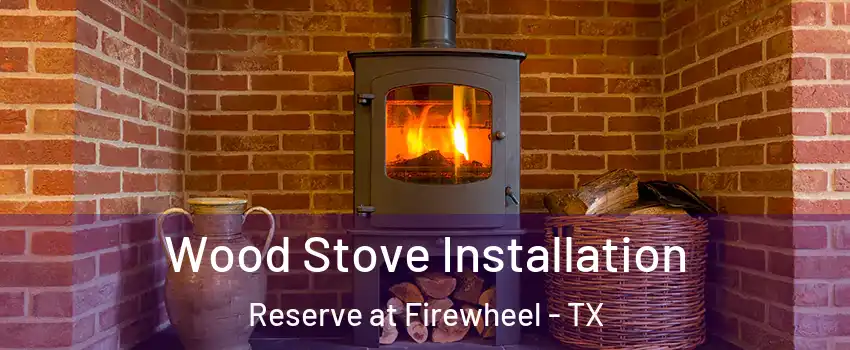 Wood Stove Installation Reserve at Firewheel - TX