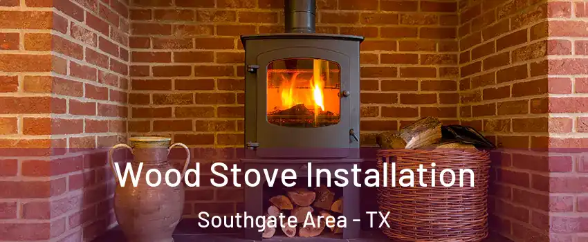 Wood Stove Installation Southgate Area - TX