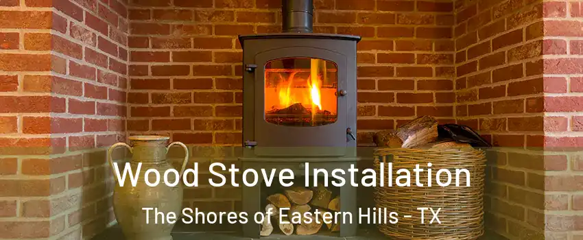 Wood Stove Installation The Shores of Eastern Hills - TX