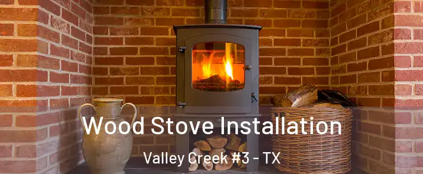 Wood Stove Installation Valley Creek #3 - TX