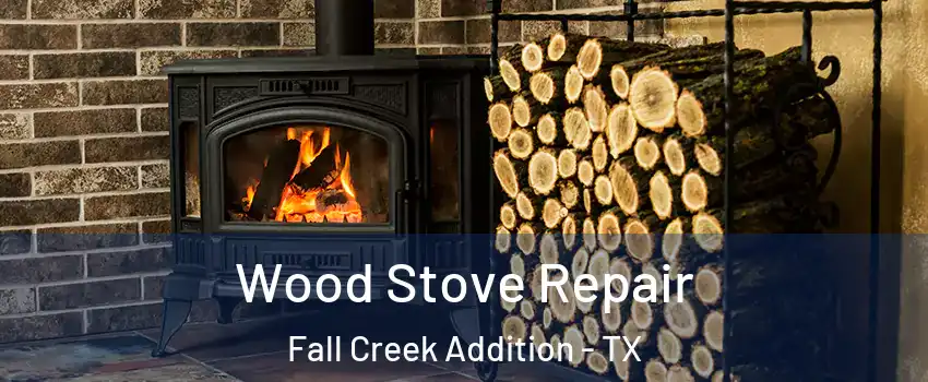 Wood Stove Repair Fall Creek Addition - TX