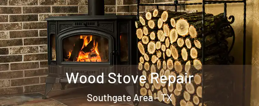 Wood Stove Repair Southgate Area - TX